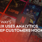 Top 3 Ways Netflix Uses Analytics to Keep Customers Hooked