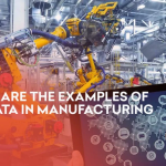 What are the Examples of Big Data in Manufacturing